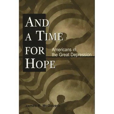And a Time for Hope: Americans in the Great Depression