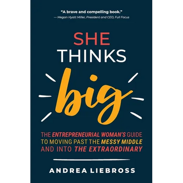 She Thinks Big: The Entrepreneurial Women's Guide to Moving Past the Messy Middle and Into the Extraordinary