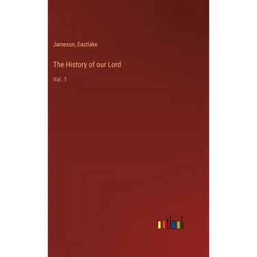 The History of our Lord: Vol. 1