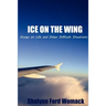 Ice on the Wing: Essays On Life And Other Difficult Situations