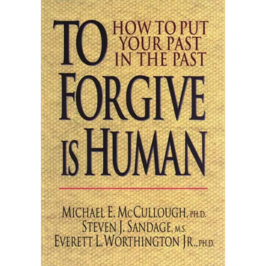 To Forgive Is Human: How to Put Your Past in the Past