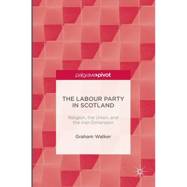 The Labour Party in Scotland: Religion, the Union, and the Irish Dimension