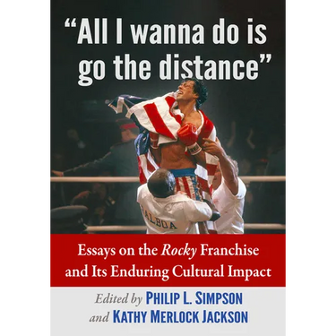 All I wanna do is go the distance: Essays on the Rocky Franchise and Its Enduring Cultural Impact