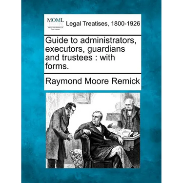 Guide to Administrators, Executors, Guardians and Trustees: With Forms.