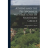 Athens and the Peloponnese With Sketches of Northern Greece