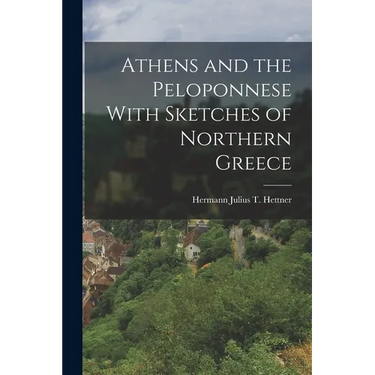 Athens and the Peloponnese With Sketches of Northern Greece