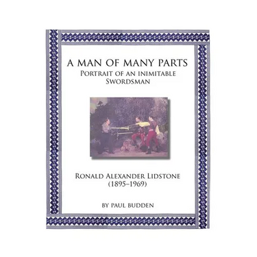 A Man of Many parts: Portrait of an Inimitable Swordsman - Ronald Alexander Lidstone