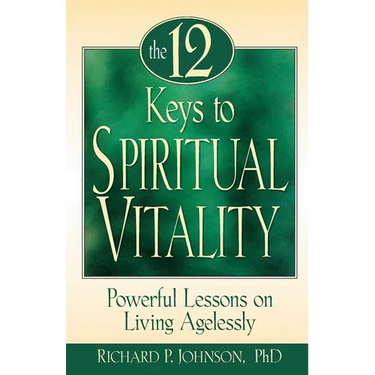 The 12 Keys to Spiritual Vitality: Powerful Lessons on Living Agelessly