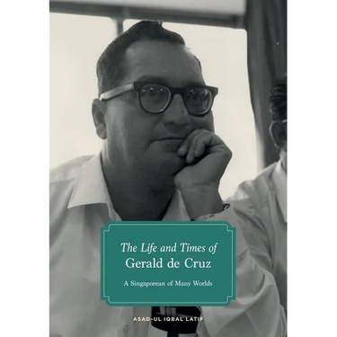 The Life and Times of Gerald de Cruz: A Singaporean of Many Worlds