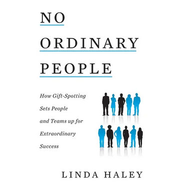 No Ordinary People: How Gift-Spotting Sets People and Teams up for Extraordinary Success
