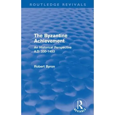 The Byzantine Achievement (Routledge Revivals): An Historical Perspective, A.D. 330-1453