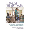 Ethics for the Very Young: A Philosophy Curriculum for Early Childhood Education