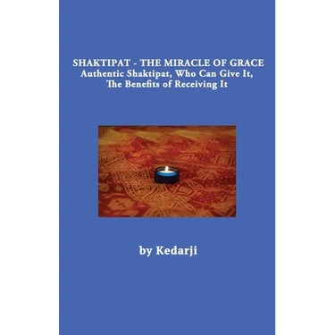 Shaktipat - The Miracle of Grace: Authentic Shaktipat, Who Can Give It, The Benefits of Receiving It