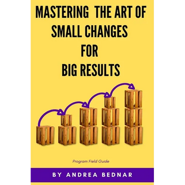 Mastering the Art of Small Changes for Big Results: Field Guide