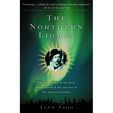 The Northern Lights: The True Story of the Man Who Unlocked the Secrets of the Aurora Borealis