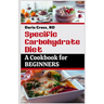 Specific Carbohydrate Diet: A Cookbook for Beginners: The Ultimate SCD Guide to a Healthier Gut, Manage Crohn's Disease, Ulcerative Colitis, and C