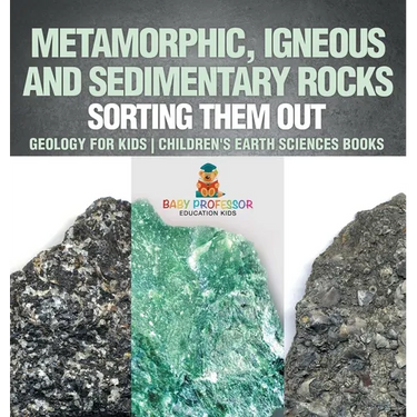 Metamorphic, Igneous and Sedimentary Rocks: Sorting Them Out - Geology for Kids Children's Earth Sciences Books