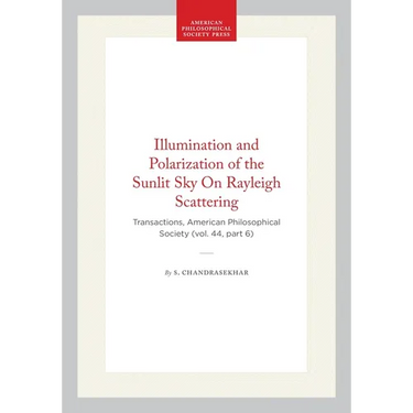 Illumination and Polarization of the Sunlit Sky on Rayleigh Scattering: Transactions, American Philosophical Society (Vol. 44, Part 6)