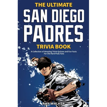 The Ultimate San Diego Padres Trivia Book: A Collection of Amazing Trivia Quizzes and Fun Facts for Die-Hard Pods Fans!