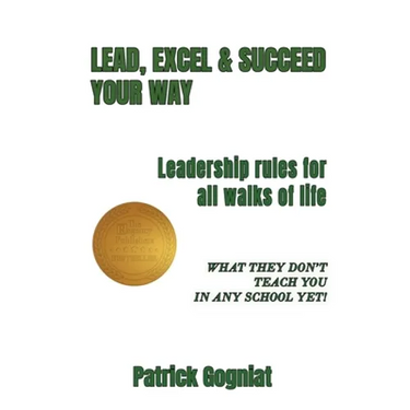 Lead, Excel & Succeed Your Way: Leadership rules for all walks of life
