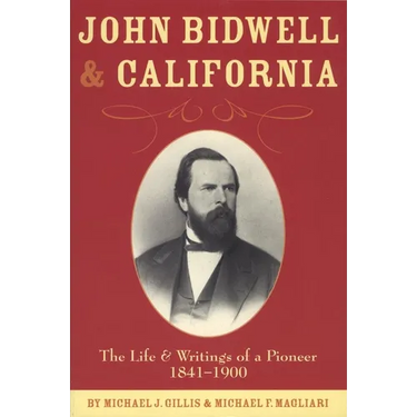 John Bidwell and California: The Life and Writings of a Pioneer, 1841-1900 Volume 30