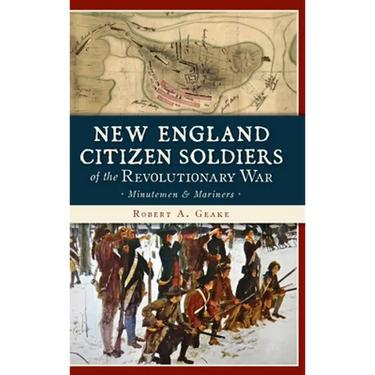 New England Citizen Soldiers of the Revolutionary War: Minutemen & Mariners