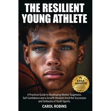 The Resilient Young Athlete: A Practical Guide to Developing Mental Toughness, Self Confidence, and a Growth Mindset Amid the Success and Setbacks of