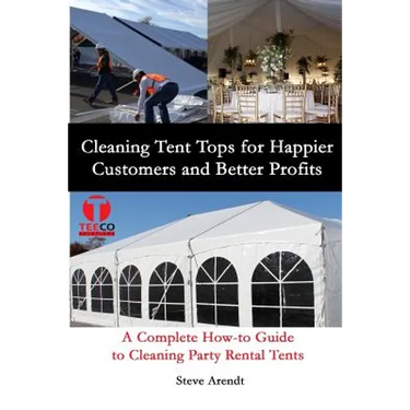 Cleaning Tent Tops for Happier Customers and Better Profits: A Complete How-to Guide to Cleaning Party Rental Tents