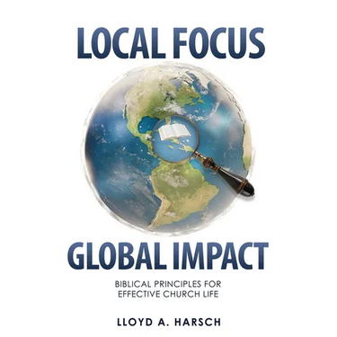 Local Focus, Global Impact: Biblical Principles for Effective Church Life