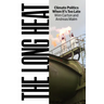 The Long Heat: Climate Politics When Itâ (Tm)S Too Late