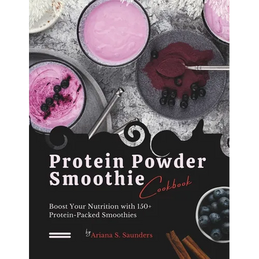 Protein Powder Smoothie Cookbook: Boost Your Nutrition with 150+ Protein-Packed Smoothies