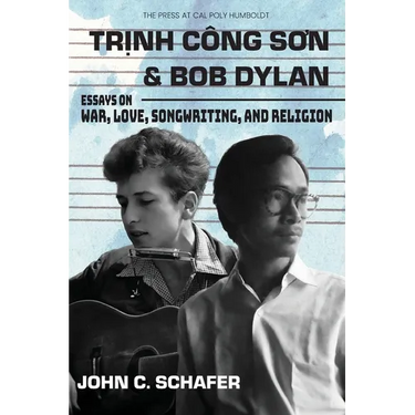Trinh Cong Son and Bob Dylan: Essays on War, Love, Songwriting, and Religion: Essays on War, Love, Songwriting and Religion
