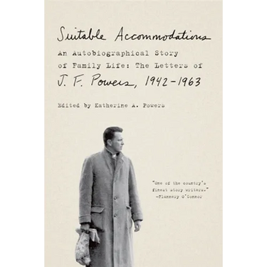 Suitable Accommodations: An Autobiographical Story of Family Life: The Letters of J. F. Powers, 1942-1963