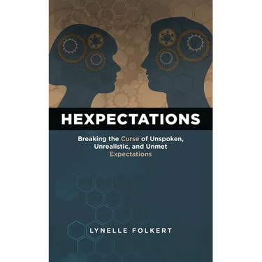 Hexpectations: Breaking the Curse of Unspoken, Unrealistic, and Unmet Expectations