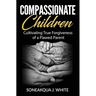 Compassionate Children: Cultivating True Forgiveness of a Flawed Parent