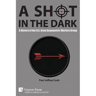 A Shot in the Dark: A History of the U.S. Army Asymmetric Warfare Group