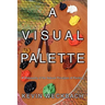 A Visual Palette: A Philosophy of the Natural Principles of Painting