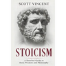 Stoicism: A Detailed Guide to Stoic Wisdom and Philosophy