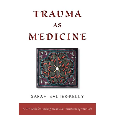 Trauma as Medicine: A DIY Book for Healing Trauma and Transforming Your Life