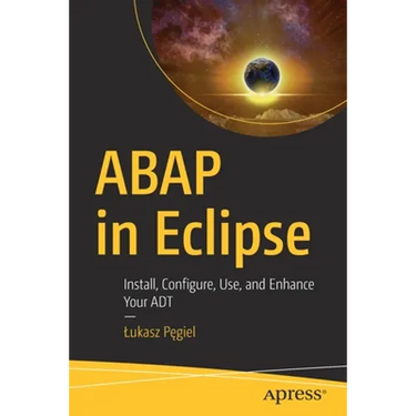 ABAP in Eclipse: Install, Configure, Use, and Enhance Your ADT