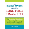 The Decision-Maker's Guide to Long-Term Financing: The Essential Handbook on Securing Financing Terms with Confidence