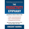The Productivity Epiphany: Leading Edge Ideas on Time Management, Self Management, Communication and Becoming More Productive in Any Area of Life