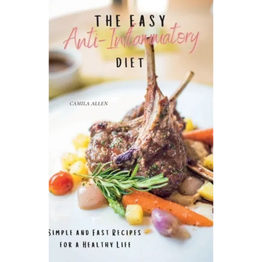 The Easy Anti-Inflammatory Diet: Simple and Fast Recipes for a Healthy Life