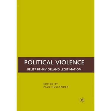 Political Violence: Belief, Behavior, and Legitimation