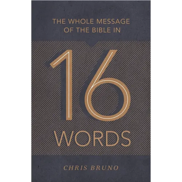 The Whole Message of the Bible in 16 Words