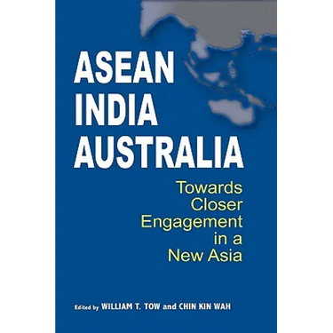 ASEAN-India-Australia: Towards Closer Engagement in a New Asia