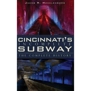 Cincinnati's Incomplete Subway: The Complete History