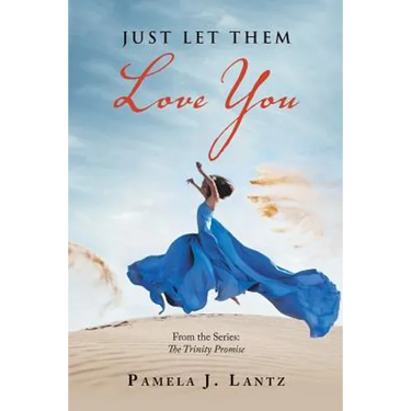 Just Let Them Love You: Book 1 from the Series: the Trinity Promise