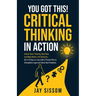 You Got This! Critical Thinking in Action: Unlock Clear Thinking, Beat Bias, and Make Better Life Decisions - All in 31 Days or Less with a Proven Pla