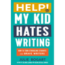 Help! My Kid Hates Writing: How to Turn Struggling Students Into Brave Writers